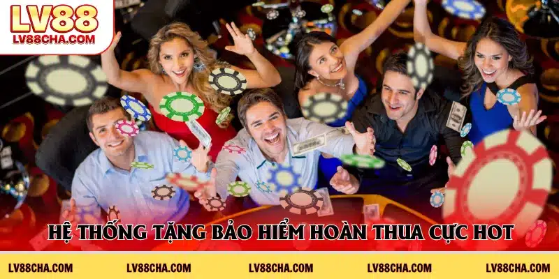 Hệ thống tặng bảo hiểm hoàn thua cực hot