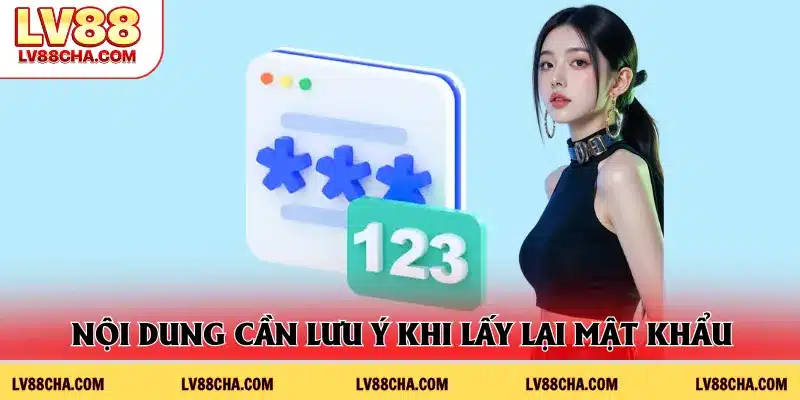 Nội dung cần lưu ý khi lấy lại mật khẩu